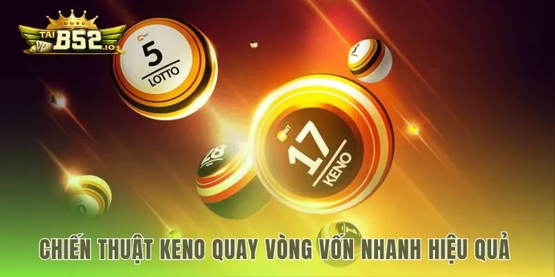 Phương pháp quay vòng vốn nhanh khi chơi keno