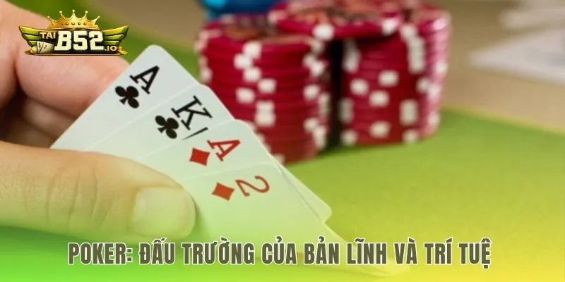 Poker đấu trường của bản lĩnh và trí tuệ